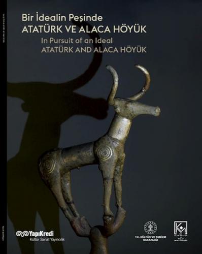 Bir İdealin Peşinde: Atatürk Ve Alaca Höyük