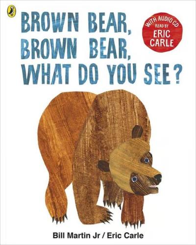 Brown Bear, Brown Bear, What Do You See? Brown Bear, Brown Bear, What Do You See?