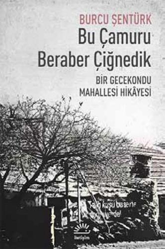 Bu Çamuru Beraber Çiğnedik Bir Gecekondu Mahallesi Hikayesi