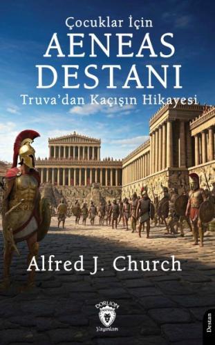 Çocuklar İçin Aeneas Destanı Truva'dan Kaçışın Hikayesi