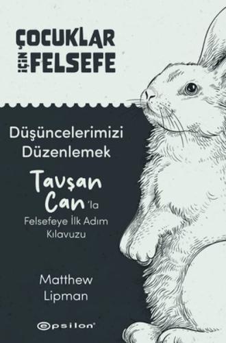 Çocuklar İçin Felsefe - Düşüncelerimizi Düzenlemek: Tavşan Can'la Felsefeye İlk Adım Kılavuzu