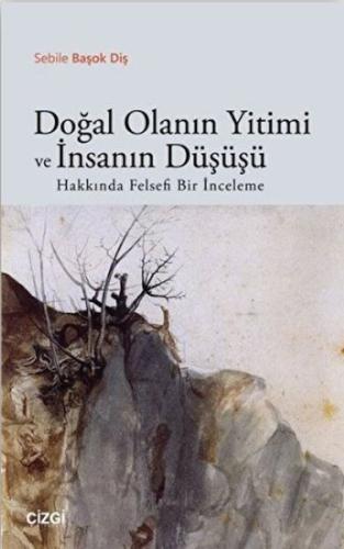 Doğal Olanın Yitimi ve İnsanın Düşüşü Hakkında Felsefi Bir İnceleme Doğal Olanın Yitimi ve İnsanın Düşüşü Hakkında Felsefi Bir İnceleme