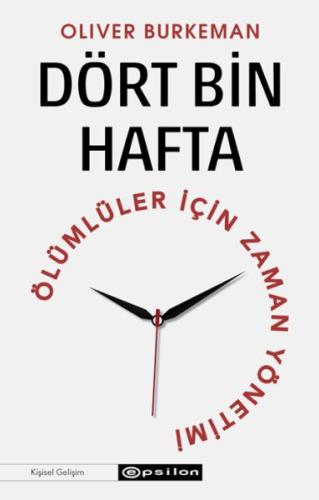 Dört Bin Hafta Ölümlüler İçin Zaman Yönetimi Dört Bin Hafta Ölümlüler İçin Zaman Yönetimi