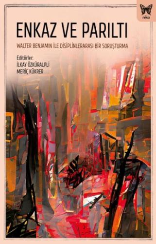 Enkaz ve Parıltı: Walter Benjamin ile Disiplinlerarası Bir Soruşturma Enkaz ve Parıltı: Walter Benjamin ile Disiplinlerarası Bir Soruşturma