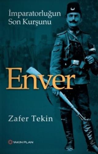 Enver - İmparatorluğun Son Kurşunu Enver - İmparatorluğun Son Kurşunu