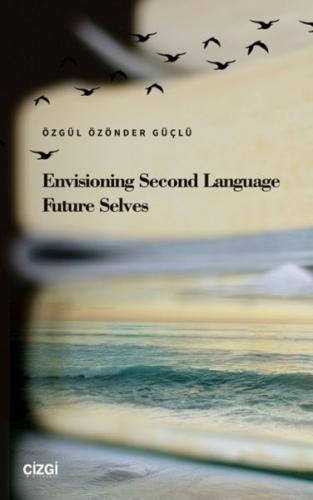 Envisioning Second Language Future Selves Envisioning Second Language Future Selves