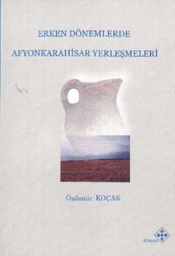 Erken Dönemlerde Afyonkarahisar Yerleşmeleri Erken Dönemlerde Afyonkarahisar Yerleşmeleri