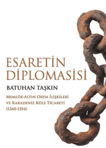 Esaretin Diplomasisi - Memlûk-Altın Orda İlişkileri ve Karadeniz Köle Esaretin Diplomasisi - Memlûk-Altın Orda İlişkileri ve Karadeniz Köle