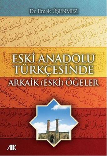 Eski Anadolu Türkçesinde Arkaik (Eski) Ögeler Eski Anadolu Türkçesinde Arkaik (Eski) Ögeler