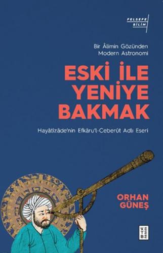 Eski ile Yeniye Bakmak: Bir Âlimin Gözünden Modern Astronomi Eski ile Yeniye Bakmak: Bir Âlimin Gözünden Modern Astronomi