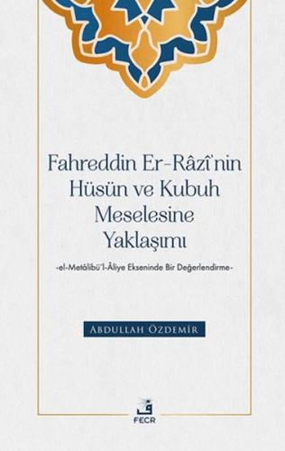 Fahreddin er-Razi'nin Hüsün ve Kubuh Meselesine Yaklaşımı -el- Metalibu¨'l-Aliye Ekseninde Bir Değ