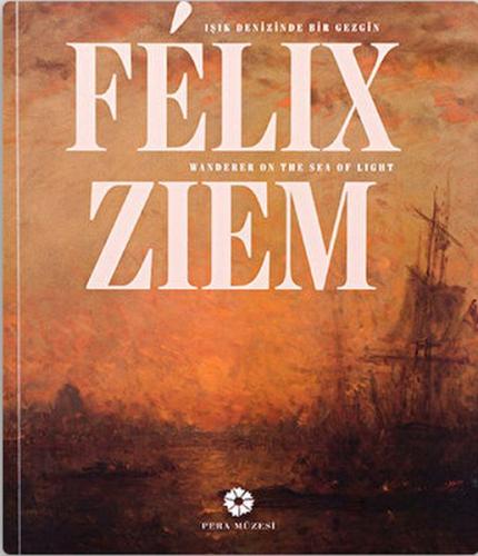 Felix Ziem: Işık Denizinde Bir Gezgin / Felix Ziem - Wander On The Sea Felix Ziem: Işık Denizinde Bir Gezgin / Felix Ziem - Wander On The Sea