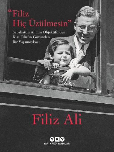 Filiz Hiç Üzülmesin – Sabahattin Ali'nin Objektifinden, Kızı Filiz'in Gözünden Bir Yaşam Öyküsü