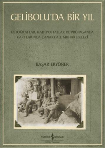 Gelibolu'da Bir Yıl/ Fotoğraflar, Kartpostallar ve Propaganda Kartlarında Çanakkale Muharebeleri