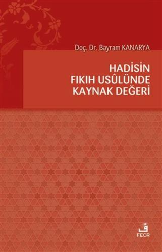 Hadisin Fıkıh Usulünde Kaynak Değeri Hadisin Fıkıh Usulünde Kaynak Değeri