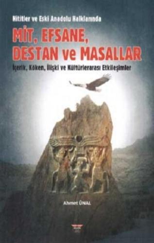 Hititler ve Eski Anadolu Halklarında Mit, Efsane, Destan ve Masallar Hititler ve Eski Anadolu Halklarında Mit, Efsane, Destan ve Masallar
