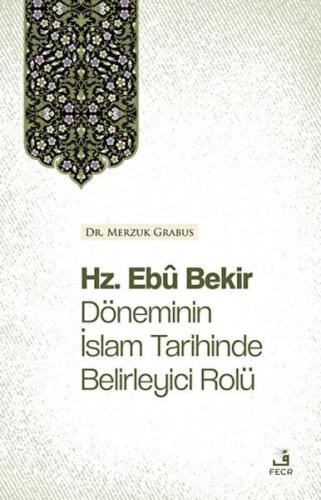 Hz. Ebu Bekir Döneminin İslam Tarihinde Belirleyici Rolü Hz. Ebu Bekir Döneminin İslam Tarihinde Belirleyici Rolü