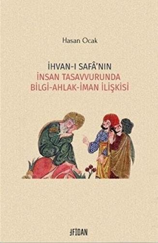 İhvan-ı Safa'nın İnsan Tasavvurunda Bilgi Ahlak İman İlişkisi İhvan-ı Safa'nın İnsan Tasavvurunda Bilgi Ahlak İman İlişkisi