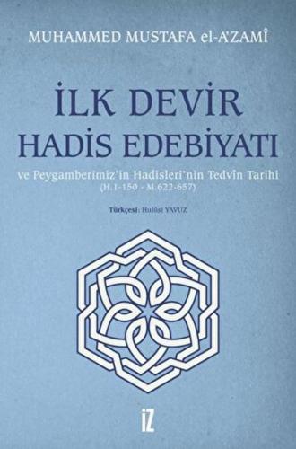 İlk Devir Hadis Edebiyatı ve Peygamberimiz'in Hadisleri'nin Tedvin Tarihi (H. 1-150 - M. 622-657)