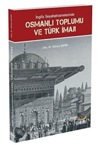 İngiliz Seyahatnamelerinde Osmanlı Toplumu ve Türk İmajı İngiliz Seyahatnamelerinde Osmanlı Toplumu ve Türk İmajı