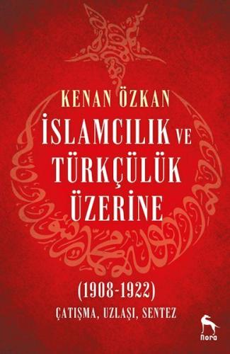 İslamcılık ve Türkçülük Üzerine (1908-1922)