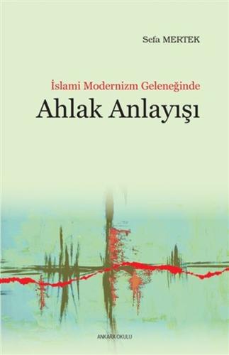 İslami Modernizm Geleneğinde Ahlak Anlayışı İslami Modernizm Geleneğinde Ahlak Anlayışı
