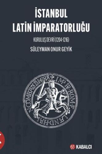 İstanbul Latin İmparatorluğu Kuruluş Devri (1204-1216) İstanbul Latin İmparatorluğu Kuruluş Devri (1204-1216)