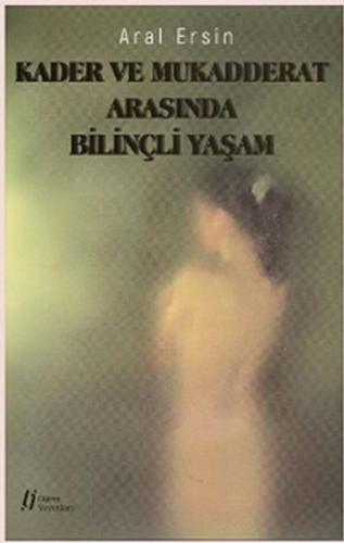 Kader ve Mukadderat Arasında Bilinçli Yaşam Kader ve Mukadderat Arasında Bilinçli Yaşam