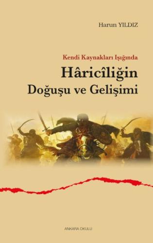 Kendi Kaynakları Işığında Hâricîliğin Doğuşu ve Gelişimi Kendi Kaynakları Işığında Hâricîliğin Doğuşu ve Gelişimi