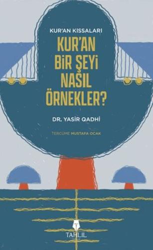 Kur'an'ın Kıssaları; Kur'an Bir Şeyi Nasıl Örnekler? Kur'an'ın Kıssaları; Kur'an Bir Şeyi Nasıl Örnekler?
