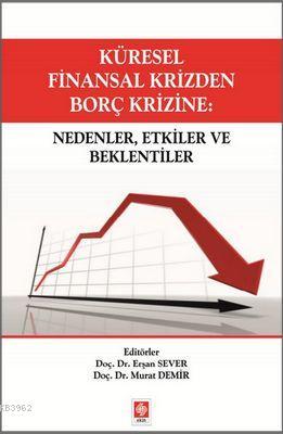 Küresel Finansal Krizden Borç Krizine Nedenler, Etkiler ve Beklentiler Küresel Finansal Krizden Borç Krizine Nedenler, Etkiler ve Beklentiler