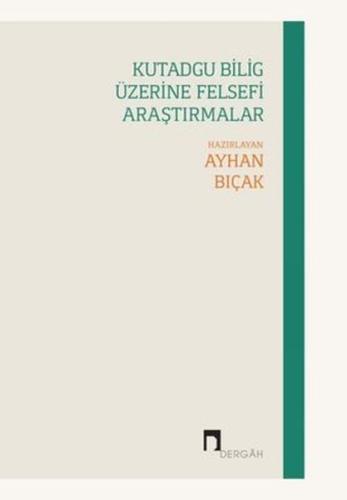 Kutadgu Bilig Üzerine Felsefi Araştırmalar Kutadgu Bilig Üzerine Felsefi Araştırmalar