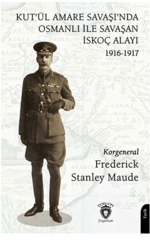 Kut'ül Amare Savaşı'nda Osmanlı İle Savaşan İskoç Alayı 1916-1917