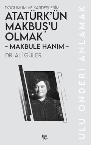 Makbule Hanım - Atatürk'ün Makbuş'u Olmak Makbule Hanım - Atatürk'ün Makbuş'u Olmak