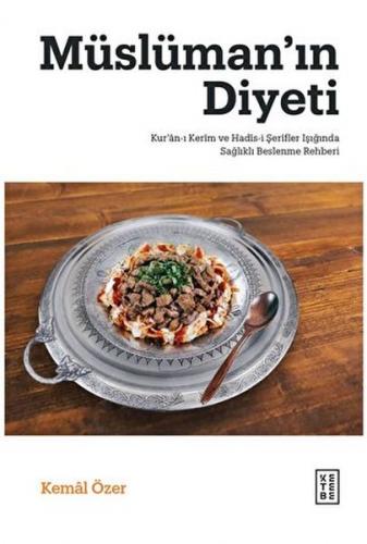 Müslüman'ın Diyeti - Kur'ân-ı Kerim ve Hadis-i Şerifler Işığında Sağlıklı Beslenme Rehberi