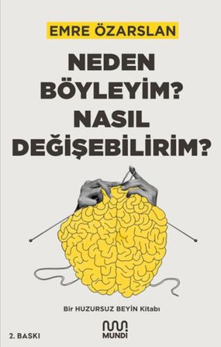 Neden Böyleyim? Nasıl Değişebilirim? Bir Huzursuz Beyin Kitabı Neden Böyleyim? Nasıl Değişebilirim? Bir Huzursuz Beyin Kitabı