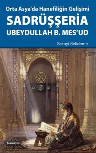 Orta Asya'da Hanefiliğin Gelişimi Sadrüşşeria Ubeydullah B. Mes'ud Orta Asya'da Hanefiliğin Gelişimi Sadrüşşeria Ubeydullah B. Mes'ud
