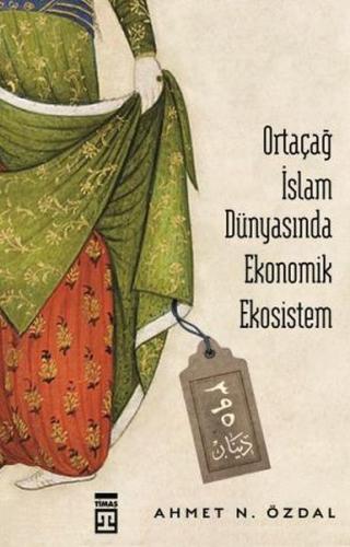 Ortaçağ İslam Dünyasında Ekonomik Ekosistem Ortaçağ İslam Dünyasında Ekonomik Ekosistem
