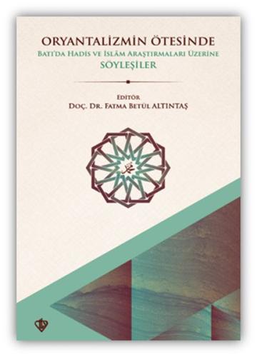 Oryantalizmin Ötesinde Batıda Hadis ve İslâm Araştırmaları Üzerine Söy Oryantalizmin Ötesinde Batıda Hadis ve İslâm Araştırmaları Üzerine Söy