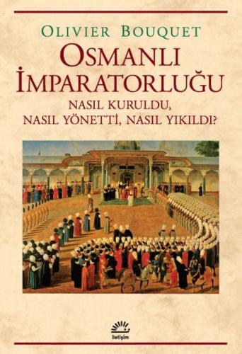 Osmanlı İmparatorluğu - Nasıl Kuruldu, Nasıl Yönetti, Nasıl Yıkıldı?