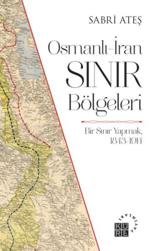 Osmanlı İran Sınır Bölgeleri Bir Sınır Yapmak, 1843 1914 Osmanlı İran Sınır Bölgeleri Bir Sınır Yapmak, 1843 1914