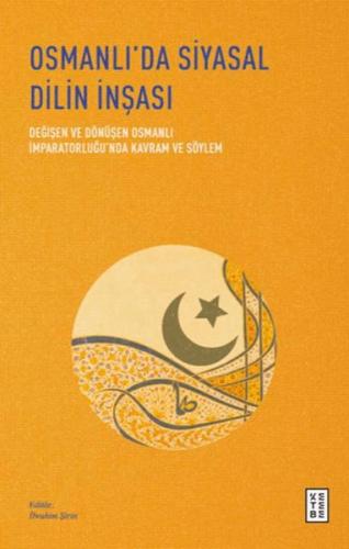 Osmanlı'da Siyasal Dilin İnşası - Değişen ve Dönüşen Osmanlı İmparator Osmanlı'da Siyasal Dilin İnşası - Değişen ve Dönüşen Osmanlı İmparator