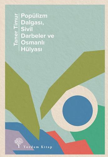 Popülizm Dalgası Sivil Darbeler ve Osmanlı Hülyası Popülizm Dalgası Sivil Darbeler ve Osmanlı Hülyası