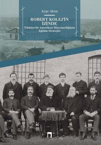 Robert Kolej'in İzinde -  Türkiye'de Amerikan Misyonerliğinin Eğitim Stratejisi