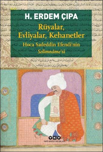 Rüyalar, Evliyalar, Kehanetler Hoca Sadeddîn Efendi'nin Selîmnâme'si