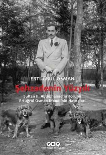 Şehzadenin Yüzyılı Sultan 2. Abdülhamid'in Torunu Ertuğrul Osman Efendi'nin Hatıraları