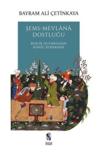Şems Mevlana Dostluğu Benlik Duvarından Kerpiç Koparmak Şems Mevlana Dostluğu Benlik Duvarından Kerpiç Koparmak