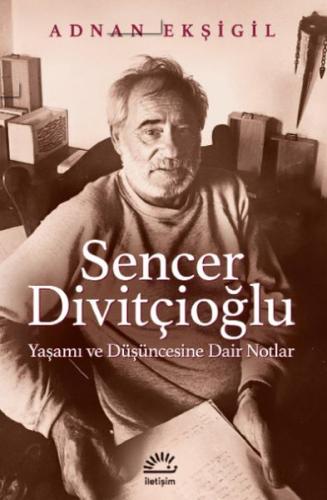 Sencer Divitçioğlu Yaşamı ve Düşüncesine Dair Notlar Sencer Divitçioğlu Yaşamı ve Düşüncesine Dair Notlar