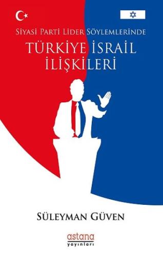 Siyasi Parti Lider Söylemlerinde Türkiye İsrail İlişkileri Siyasi Parti Lider Söylemlerinde Türkiye İsrail İlişkileri