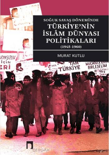Soğuk Savaş Döneminde Türkiye'nin İslâm Dünyası Politikaları (1945-1960)